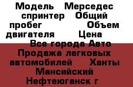  › Модель ­ Мерседес спринтер › Общий пробег ­ 465 000 › Объем двигателя ­ 3 › Цена ­ 450 000 - Все города Авто » Продажа легковых автомобилей   . Ханты-Мансийский,Нефтеюганск г.